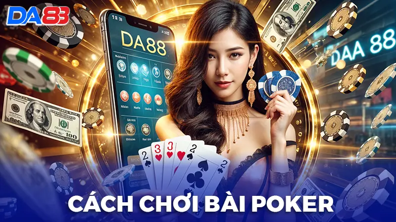 Hướng dẫn cách chơi bài Poker luôn Win cho Tân Thủ