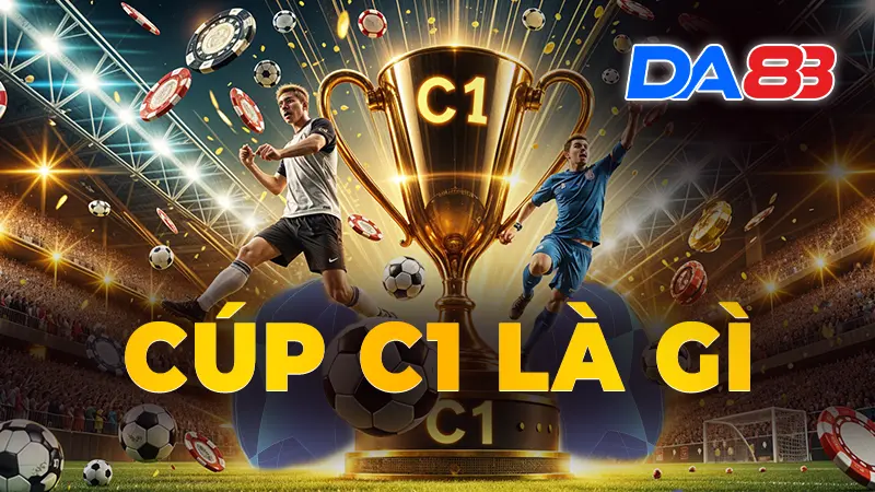 Cúp C1 là gì? - Chi tiết về UEFA Champions League tại DA88